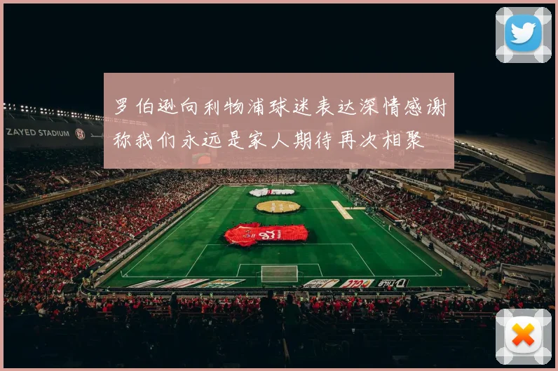 罗伯逊向利物浦球迷表达深情感谢称我们永远是家人期待再次相聚