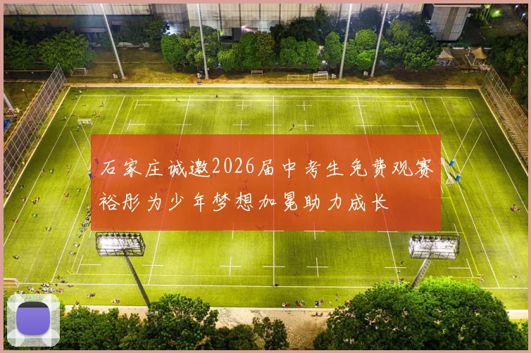 石家庄诚邀2026届中考生免费观赛裕彤为少年梦想加冕助力成长