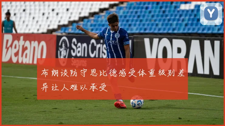 布朗谈防守恩比德感受体重级别差异让人难以承受